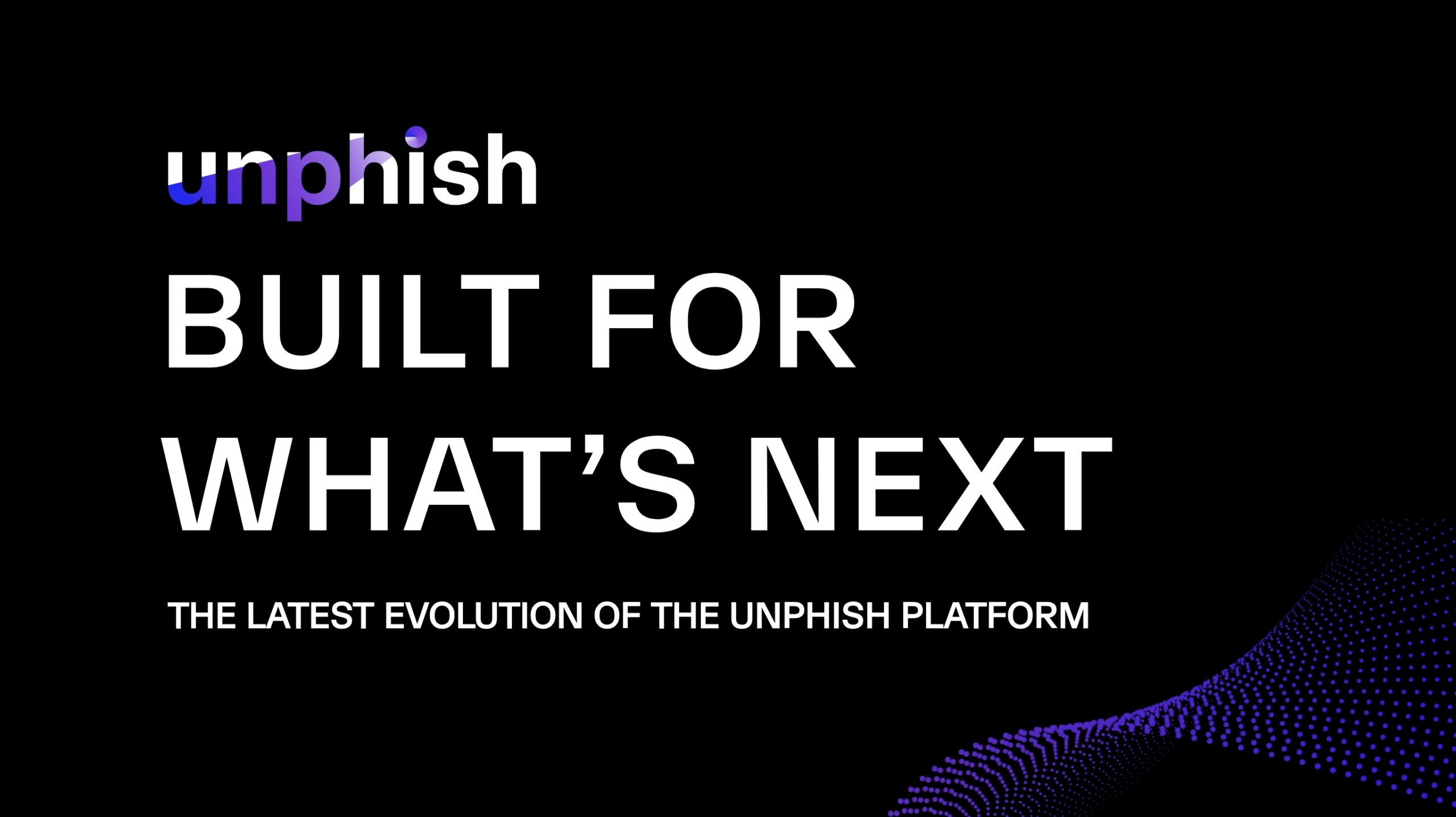Introducing the Latest Release of the unphish Platform